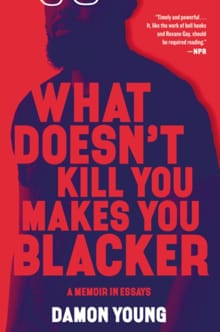 What Doesn't Kill You Makes You Blacker - Damon Young