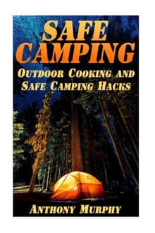 Safe Camping: Outdoor Cooking and Safe Camping Hacks: (Camping Guide, Summer Camping) - Anthony Murphy