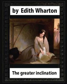 The Greater Inclination (1899), by Edith Wharton(original version) - Edith Wharton