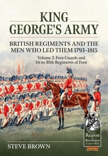 King George’s Army - British Regiments and the Men Who Led Them 1793-1815 Volume 2 - Steve Brown