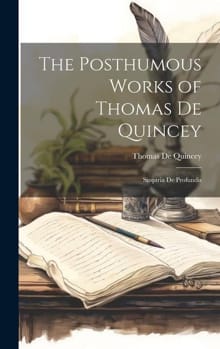 The Posthumous Works of Thomas De Quincey: Suspiria De Profundis - Thomas De Quincey