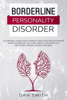 Borderline Personality Disorder: a survival guide for yourself and your relationship when someone you care about has difficult emotions, mood swings a - Dan Smith
