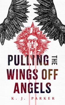 Pulling the Wings Off Angels - K. J. Parker