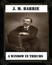 A Window in Thrums (1889), by J. M. Barrie (classics) - James Matthew Barrie