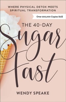 The 40–Day Sugar Fast – Where Physical Detox Meets Spiritual Transformation - Wendy Speake, Asheritah Ciuciu