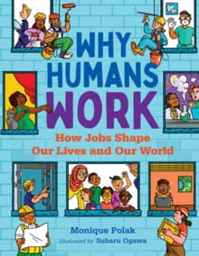 Why Humans Work: How Jobs Shape Our Lives and Our World - Monique Polak
