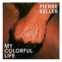 Pierre Keller: My Colorful Life - Hans Ulrich Obrist, Stephanie Moisdon