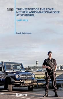 The history of the Royal Netherlands Marechaussee at Schiphol, 1946-2013 - Frank Bethlehem