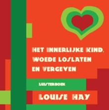 Het innerlijke kind, woede loslaten en vergeven - Hay Louise
