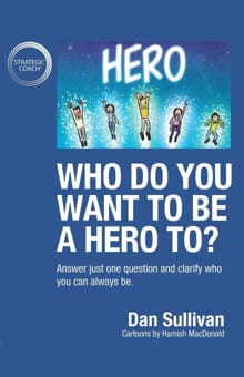 Who do you want to be a hero to? - Dan Sullivan
