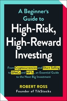 A Beginner's Guide to High-Risk, High-Reward Investing - Robert Ross