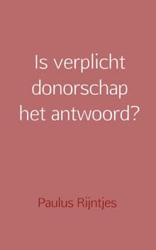 Is verplicht donorschap het antwoord? - Paulus Rijntjes