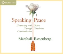 Speaking Peace: Connecting with Others Through Nonviolent Communication - Marshall Rosenberg