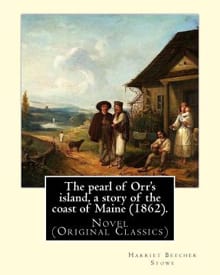 The pearl of Orr's island, a story of the coast of Maine (1862). By: Harriet Beecher Stowe: Novel (Original Classics) - Harriet Beecher Stowe
