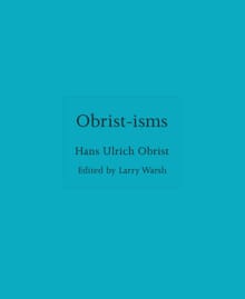 Obrist-isms - Hans Ulrich Obrist