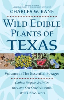 Wild Edible Plants of Texas: Volume 1: The Essential Forages - Charles W. Kane