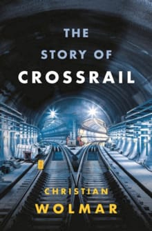 The Story of Crossrail - Christian Wolmar