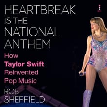 Heartbreak Is the National Anthem: How Taylor Swift Reinvented Pop Music - Rob Sheffield