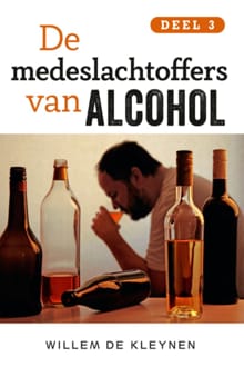 De medeslachtoffers van alcohol - deel 3 - Willem de Kleynen