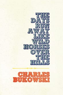 The Days Run Away Like Wild Horses - Charles Bukowski
