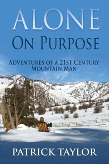 Alone on Purpose: Adventures of a 21st Century Mountain Man - Patrick Taylor