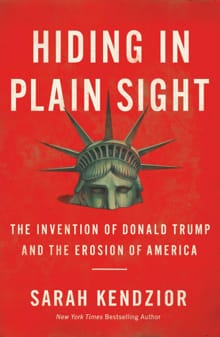 Hiding in Plain Sight : The Invention of Donald Trump and the Erosion of America - Sarah Kendzior