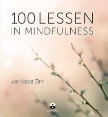 100 lessen in mindfulness ontleend aan Gezond Leven met mindfulness - Jon Kabat-Zinn, Hor Tuck Loon