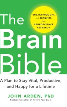 The Brain Bible: How to Stay Vital, Productive, and Happy for a Lifetime - John Arden
