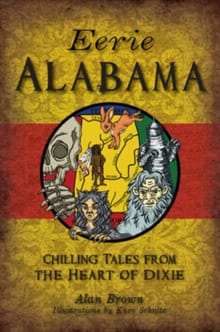 Eerie Alabama: Chilling Tales from the Heart of Dixie - Alan Brown
