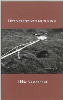 Het verlies van mijn kind - AKKIE VASTENHOUT, A. Vastenhout, ...