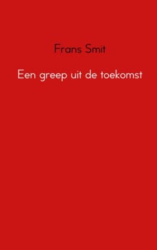 Een greep uit de toekomst - Frans Smit
