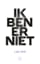 Ik ben er niet
