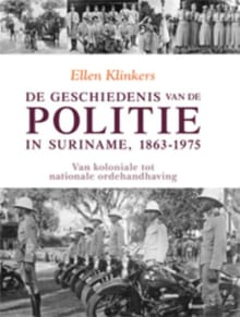 De geschiedenis van de politie in Suriname 1863-1975 - Ellen Klinkers,  Klinkers
