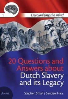 20 questions and answers about Dutch slavery and its legacy - Stephen Small, Sandew Hira