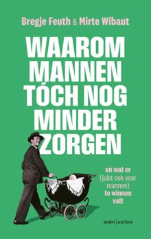Waarom mannen tóch nog minder zorgen - Bregje Feuth, Mirte Wibaut