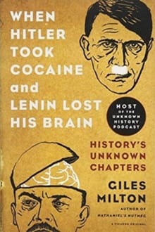 When Hitler Took Cocaine and Lenin Lost His Brain - Giles Milton