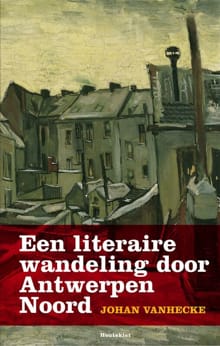 Een literaire wandeling door Antwerpen Noord - Johan Vanhecke