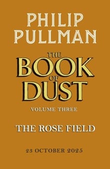 The Rose Field: The Book of Dust Volume Three - Philip Pullman
