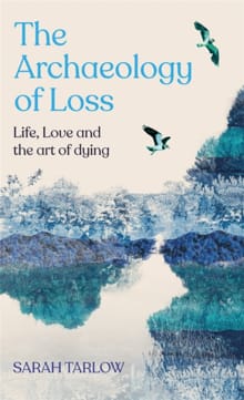 Archaeology of Loss - Sarah Tarlow