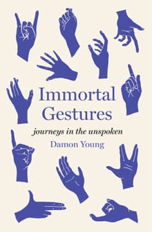 Immortal Gestures: Journeys in the Unspoken - Damon Young