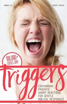 Triggers: Exchanging Parents' Angry Reactions for Gentle Biblical Responses - Wendy Speake
