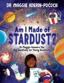 Am I Made of Stardust?: Dr. Maggie Answers the Big Questions for Young Scientists - Maggie Aderin-Pocock