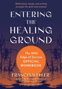 Entering the Healing Ground - Francis Weller, Bevin Donahue