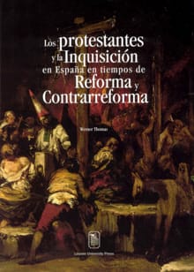Los protestantes y la Inquisición en España en tiempos de Reforma y Contrarreforma - Werner Thomas