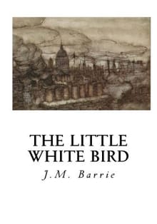 The Little White Bird: Or Adventures in Kensington Gardens - James Matthew Barrie