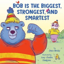 Bob Is the Biggest, Strongest, and Smartest - Jean Reidy