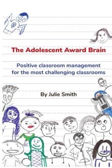 The Adolescent Award Brain: Positive Classroom Management for the Most Challenging Classrooms - Julie Smith