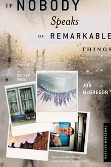 If Nobody Speaks of Remarkable Things - Jon McGregor