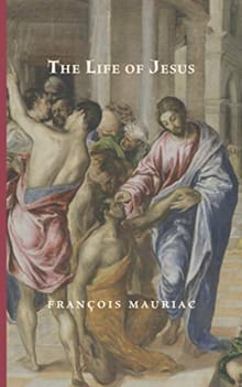 The Life of Jesus - François Mauriac