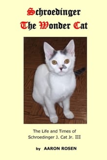 Schroedinger The Wonder Cat: The Life and Times of Schroedinger J. Cat Jr. III - Aaron Rosen